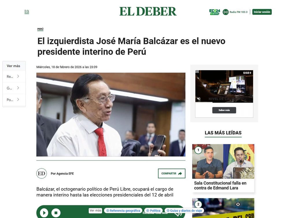 El Deber de Bolivia: “El izquierdista José María Balcázar es el nuevo presidente interino de Perú. Balcázar, el octogenario político de Perú Libre, ocupará el cargo de manera interino hasta las elecciones presidenciales del 12 de abril”.