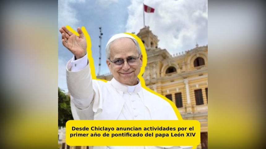 Papa León XIV: estas son las actividades que se harán en Chiclayo por su primer año de pontificado